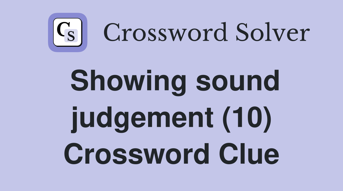 Showing sound judgement (10) Crossword Clue
