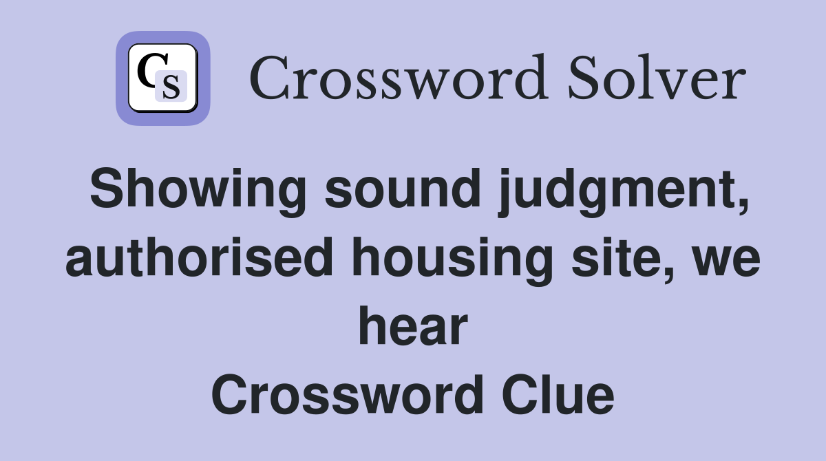Showing sound judgment, authorised housing site, we hear Crossword Clue