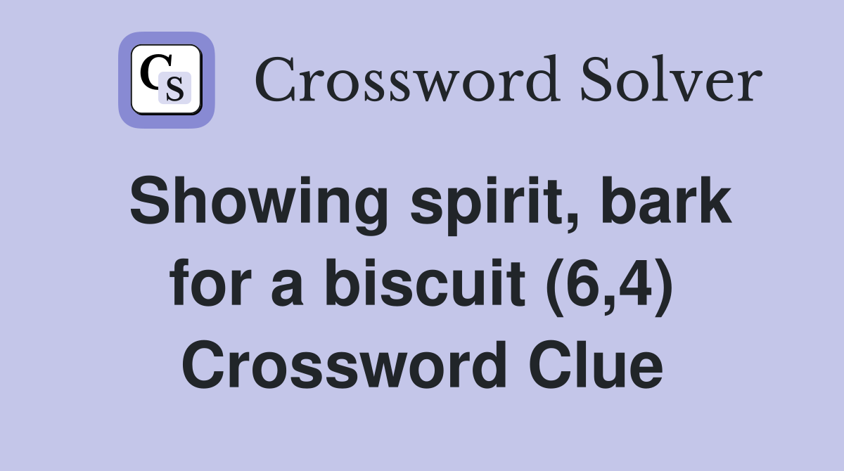 Showing spirit, bark for a biscuit (6,4) Crossword Clue