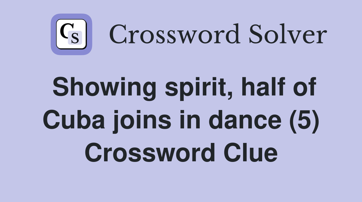 Showing spirit, half of Cuba joins in dance (5) Crossword Clue