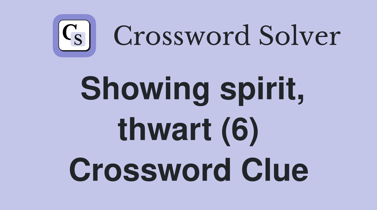 Showing spirit, thwart (6) Crossword Clue