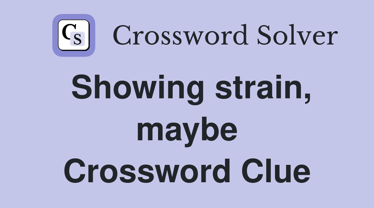Showing strain, maybe Crossword Clue
