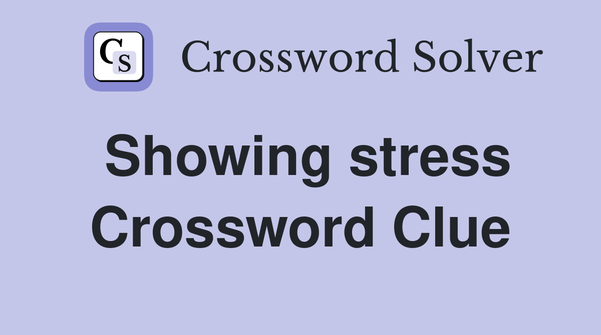 Showing stress Crossword Clue