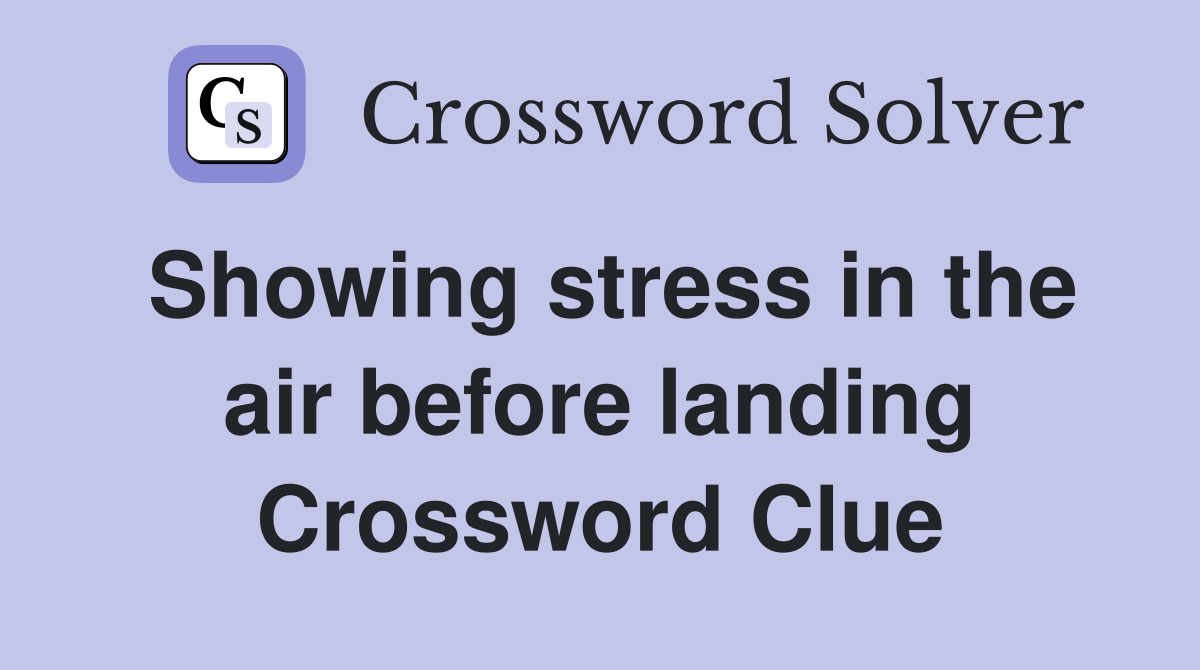 Showing stress in the air before landing Crossword Clue