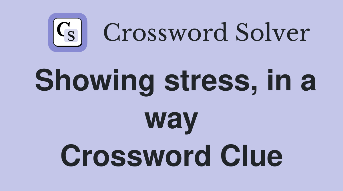 Showing stress, in a way Crossword Clue
