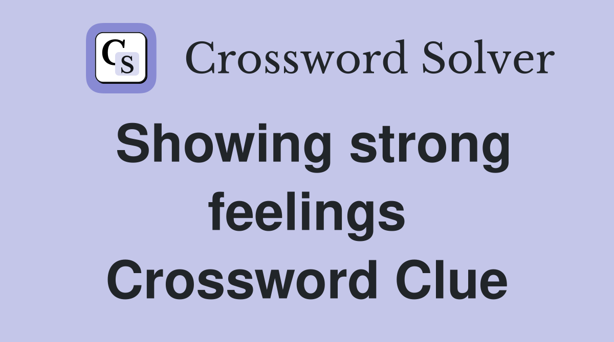 Showing strong feelings Crossword Clue