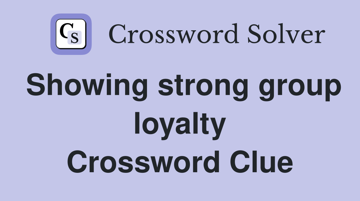 Showing strong group loyalty Crossword Clue