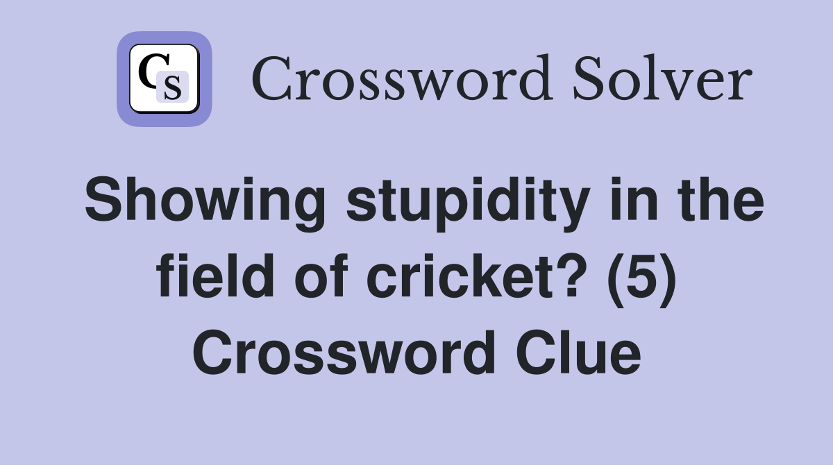 Showing stupidity in the field of cricket? (5) Crossword Clue