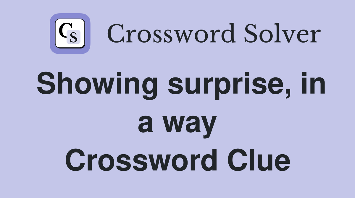 Showing surprise, in a way Crossword Clue