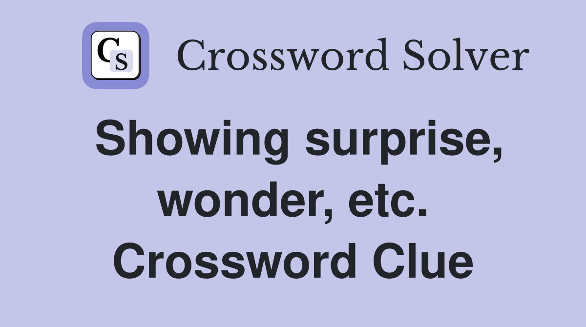 Showing surprise, wonder, etc. Crossword Clue