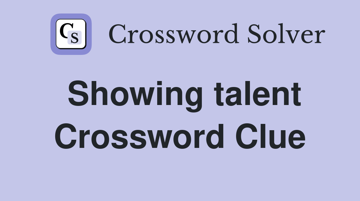 Showing talent Crossword Clue