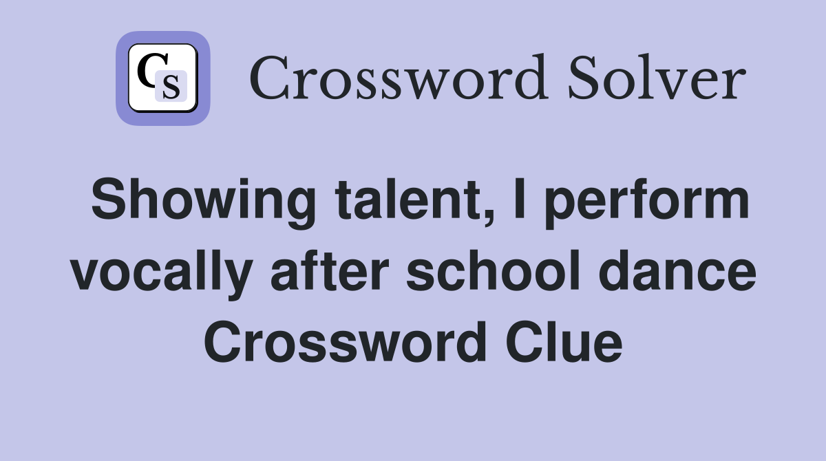 Showing talent, I perform vocally after school dance Crossword Clue