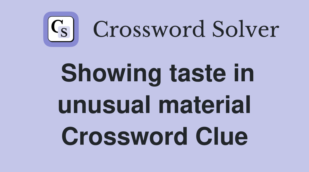 Showing taste in unusual material Crossword Clue