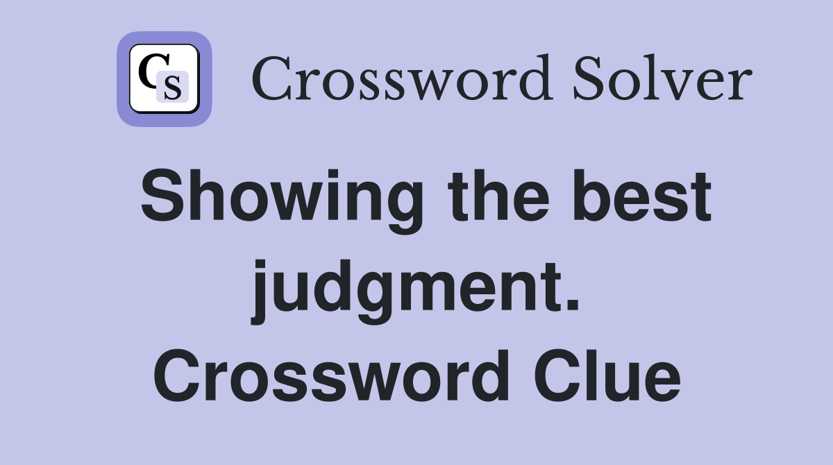 Showing the best judgment. Crossword Clue