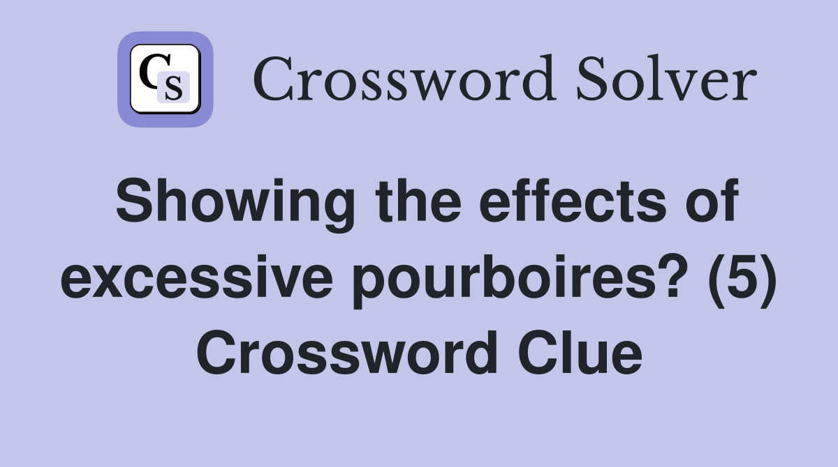 Showing the effects of excessive pourboires? (5) Crossword Clue