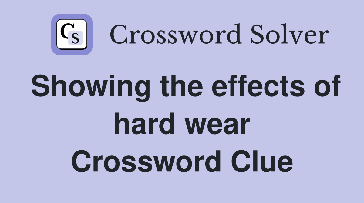 Showing the effects of hard wear Crossword Clue