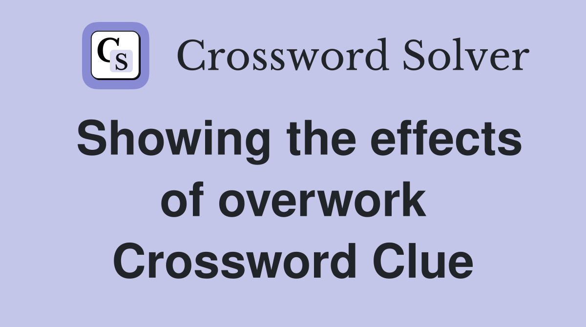 Showing the effects of overwork Crossword Clue