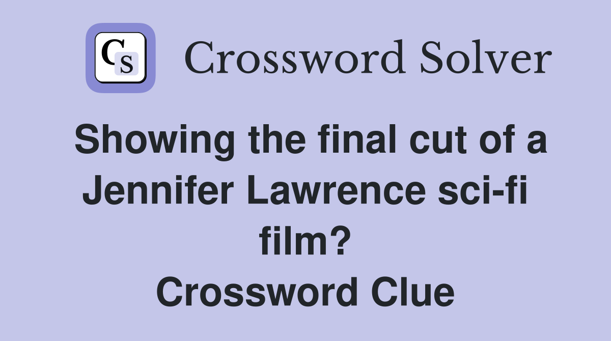 Showing the final cut of a Jennifer Lawrence sci-fi film? Crossword Clue
