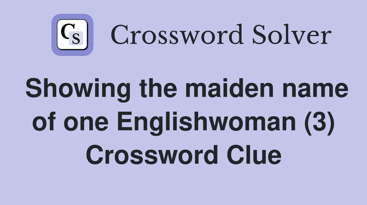 Showing the maiden name of one Englishwoman (3) Crossword Clue