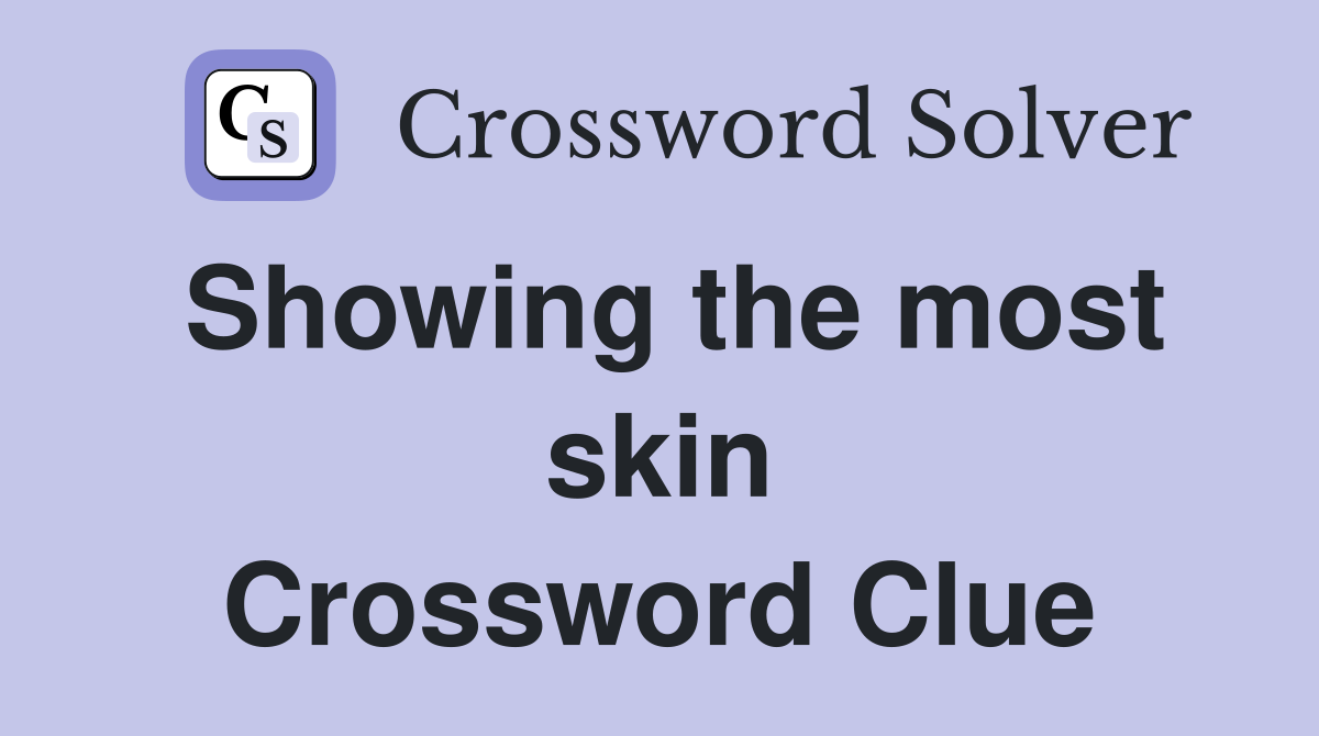 Showing the most skin Crossword Clue
