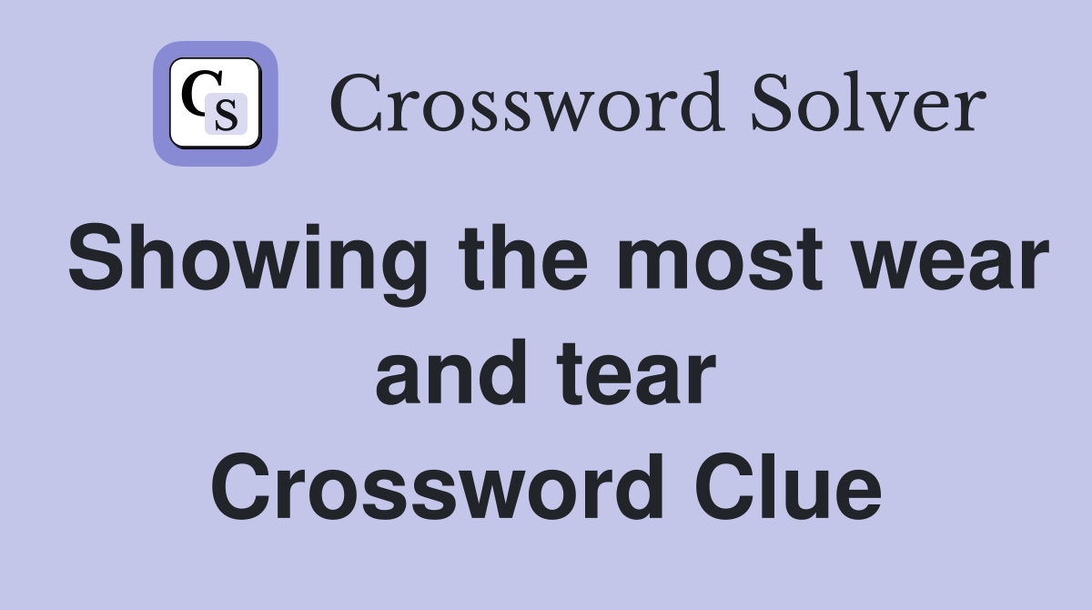 Showing the most wear and tear Crossword Clue