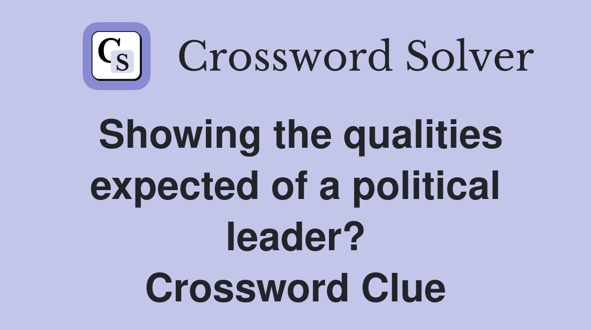 Showing the qualities expected of a political leader? Crossword Clue