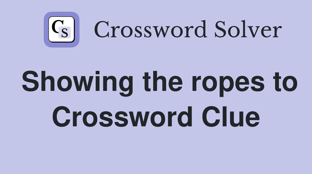 Showing the ropes to Crossword Clue