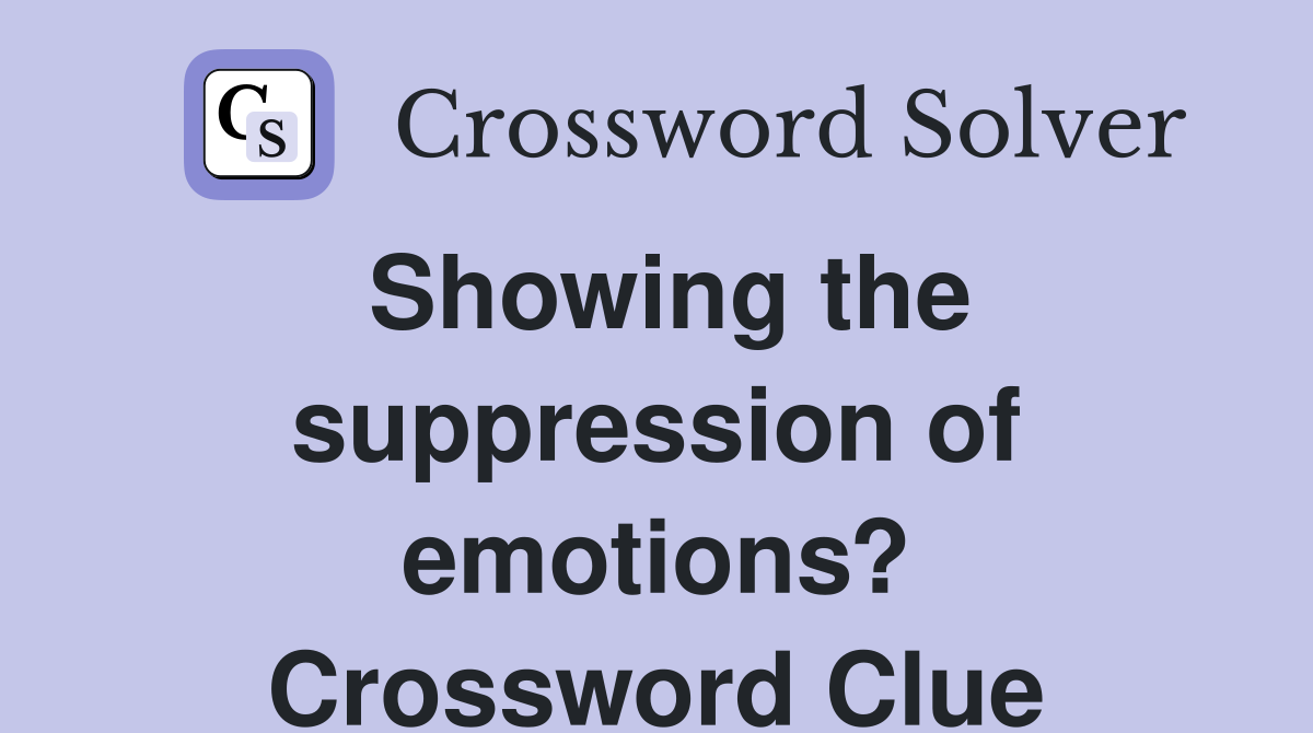 Showing the suppression of emotions? Crossword Clue