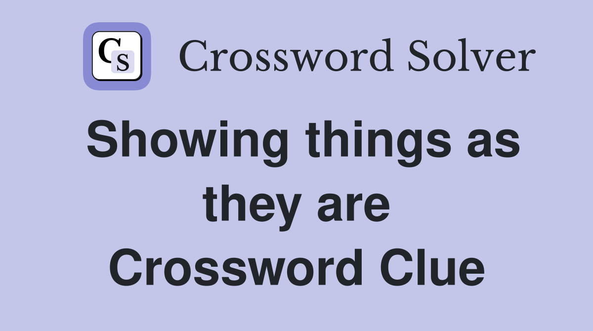 Showing things as they are Crossword Clue