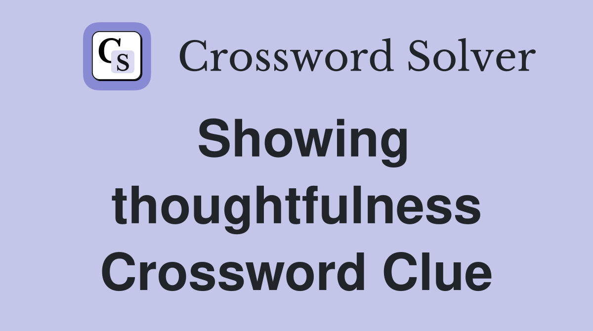Showing thoughtfulness Crossword Clue