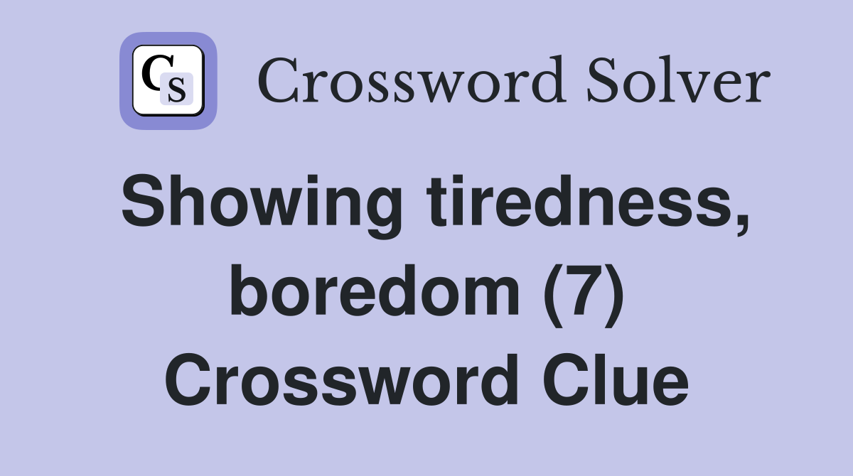 Showing tiredness, boredom (7) Crossword Clue