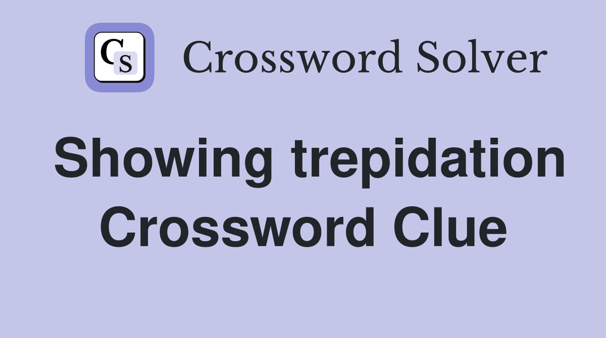 Showing trepidation Crossword Clue