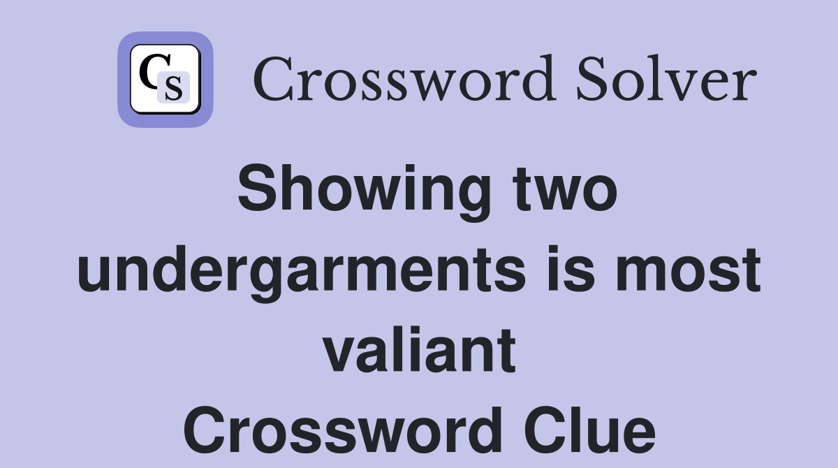 Showing two undergarments is most valiant Crossword Clue