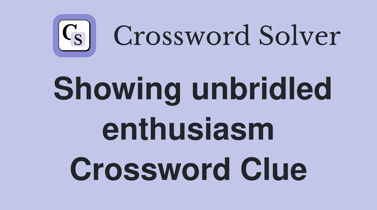 Showing unbridled enthusiasm Crossword Clue