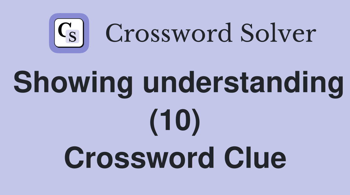 Showing understanding (10) Crossword Clue