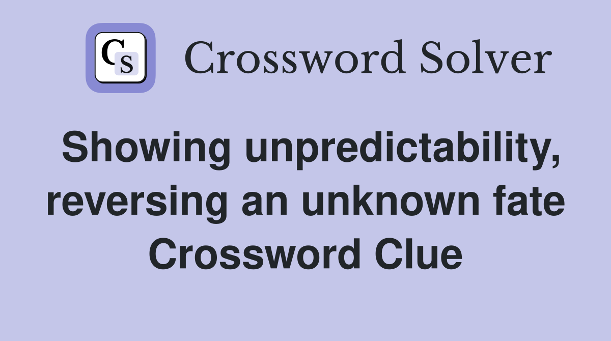 Showing unpredictability, reversing an unknown fate Crossword Clue