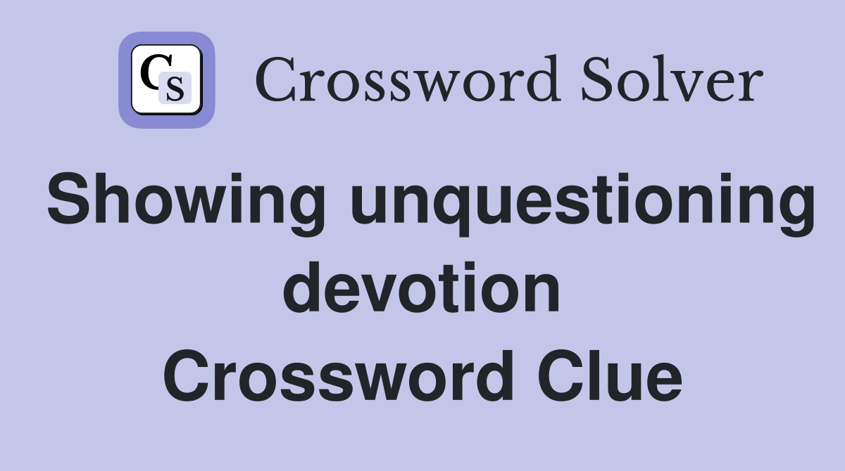 Showing unquestioning devotion Crossword Clue