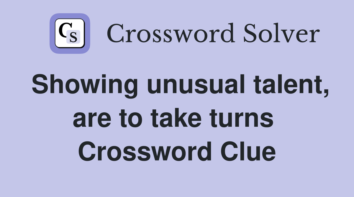 Showing unusual talent, are to take turns  Crossword Clue