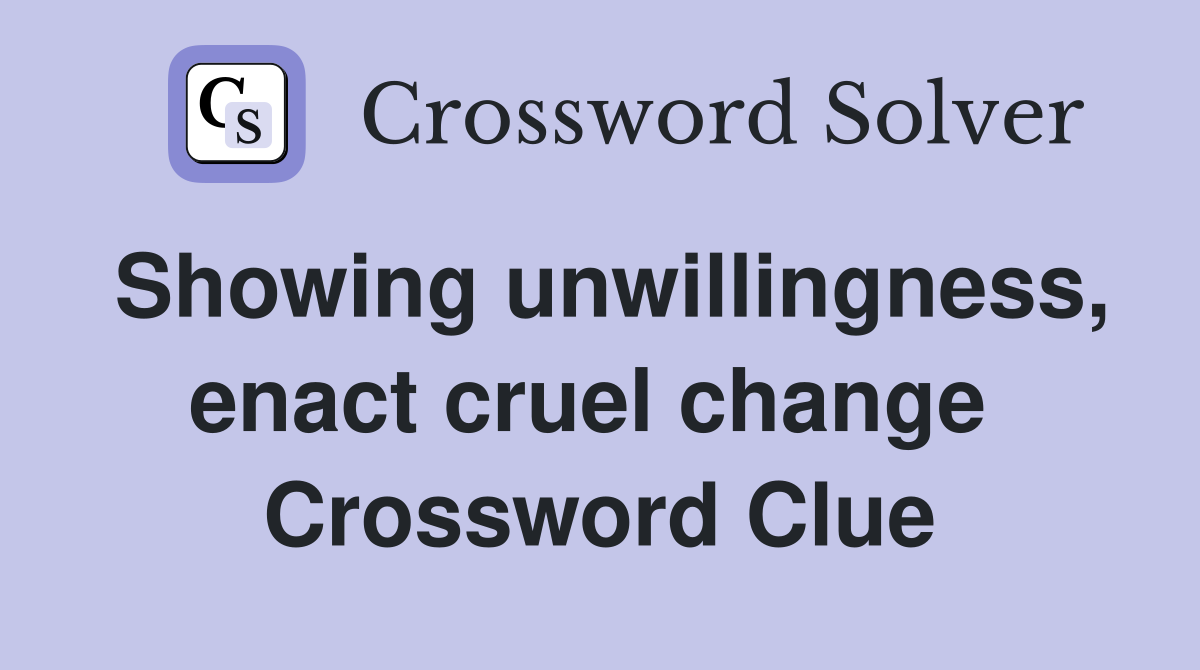Showing unwillingness, enact cruel change  Crossword Clue