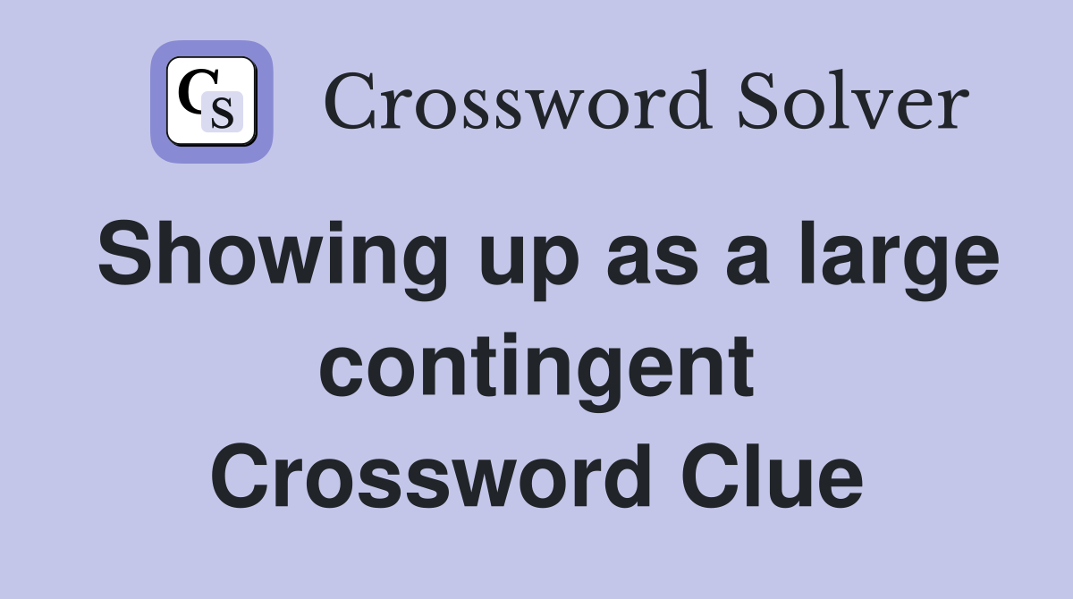 Showing up as a large contingent Crossword Clue