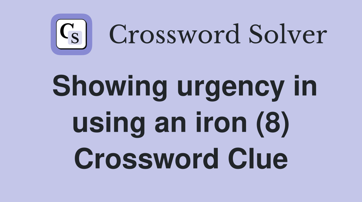 Showing urgency in using an iron (8) Crossword Clue