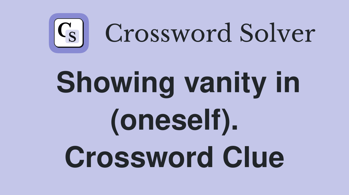 Showing vanity in (oneself). Crossword Clue