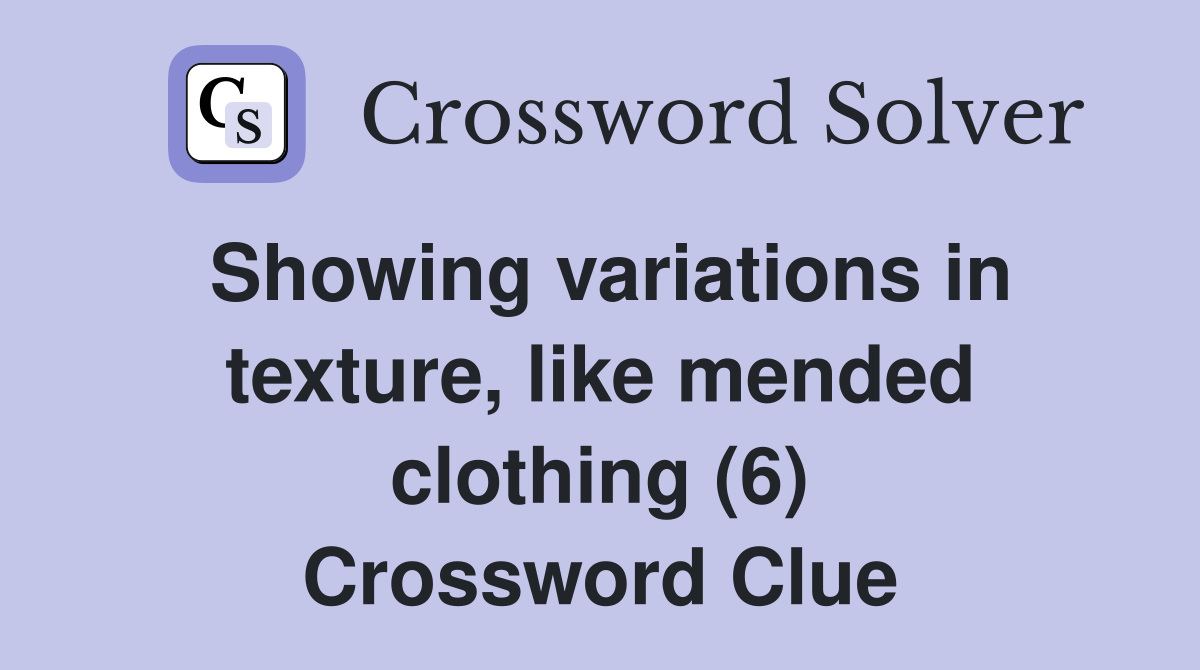 Showing variations in texture, like mended clothing (6) Crossword Clue