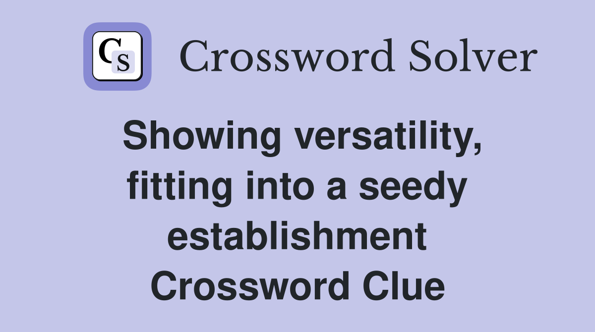 Showing versatility, fitting into a seedy establishment Crossword Clue