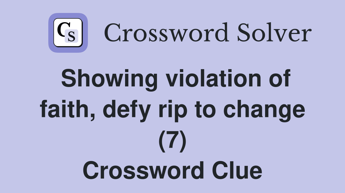 Showing violation of faith, defy rip to change (7) Crossword Clue