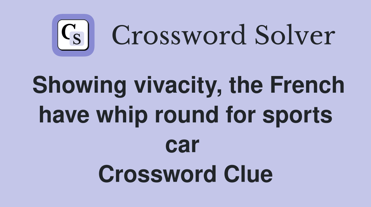 Showing vivacity, the French have whip round for sports car  Crossword Clue