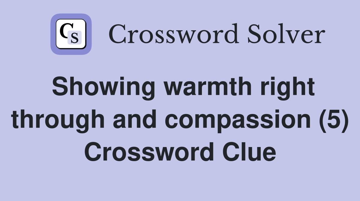Showing warmth right through and compassion (5) Crossword Clue