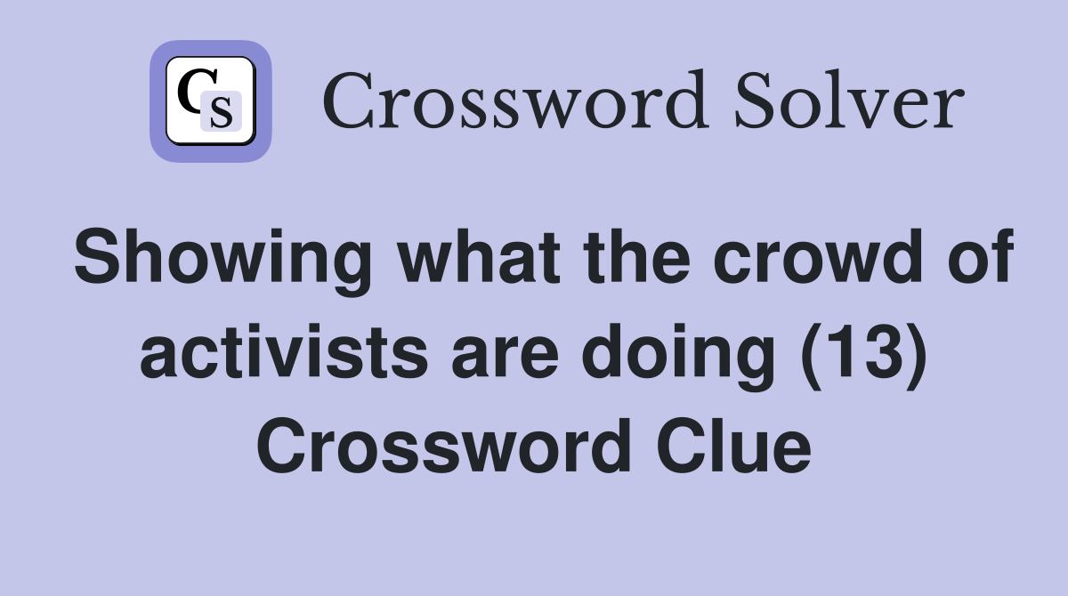 Showing what the crowd of activists are doing (13) Crossword Clue