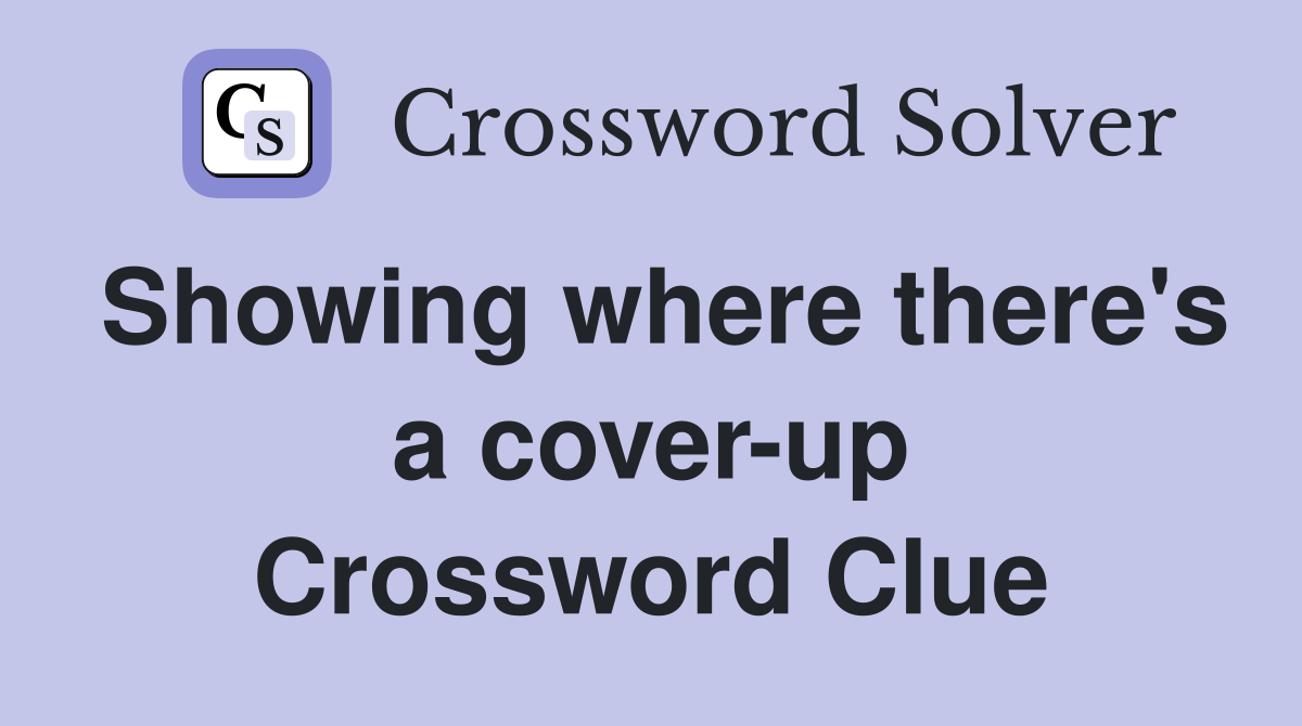 Showing where there's a cover-up Crossword Clue