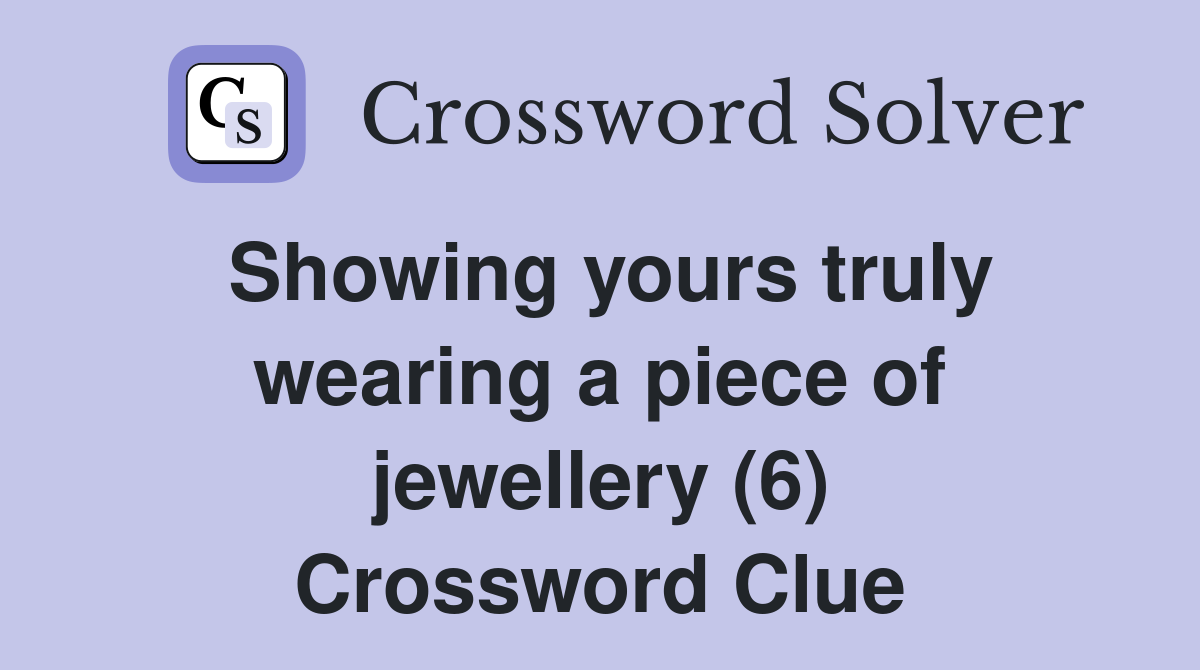 Showing yours truly wearing a piece of jewellery (6) Crossword Clue